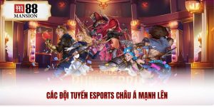 Các đội tuyển Esports châu á mạnh lên
