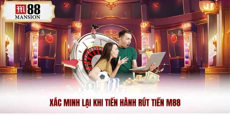 Xác minh lại khi tiến hành rút tiền m88